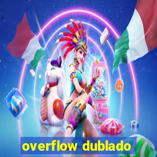 overflow dublado